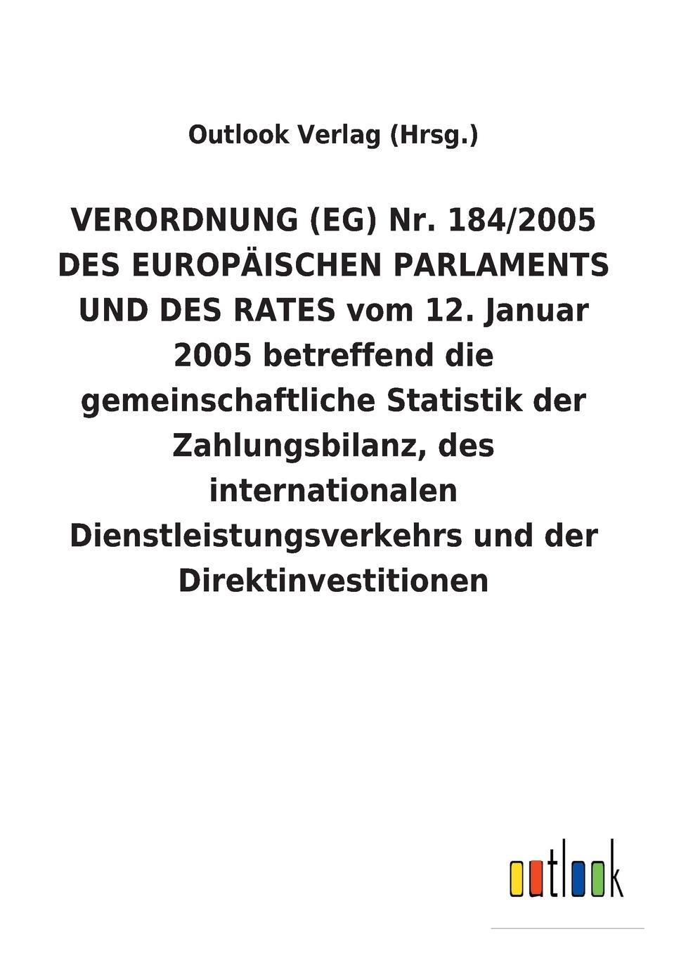 VERORDNUNG (EG) Nr. 184/2005 DES EUROPAISCHEN PARLAMENTS UND DES RATES vom 12. Januar 2005 betreffend die gemeinschaftliche Statistik der Zahlungsbilanz, des internationalen Dienstleistungsverkehrs und der Direktinvestitionen