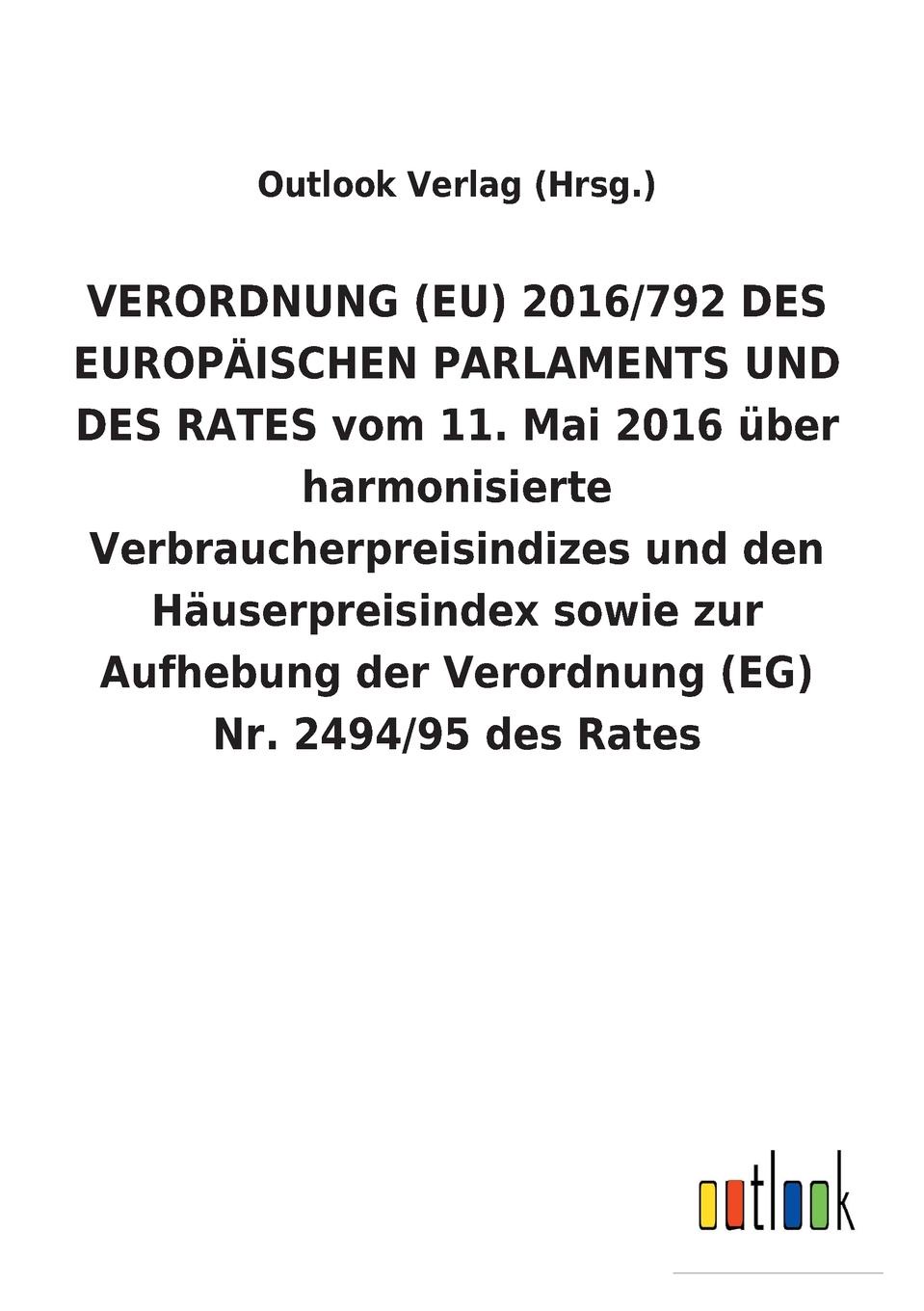 VERORDNUNG (EU) 2016/792 DES EUROPAISCHEN PARLAMENTS UND DES RATES vom 11. Mai 2016 uber harmonisierte Verbraucherpreisindizes und den Hauserpreisindex sowie zur Aufhebung der Verordnung (EG) Nr. 2494/95 des Rates