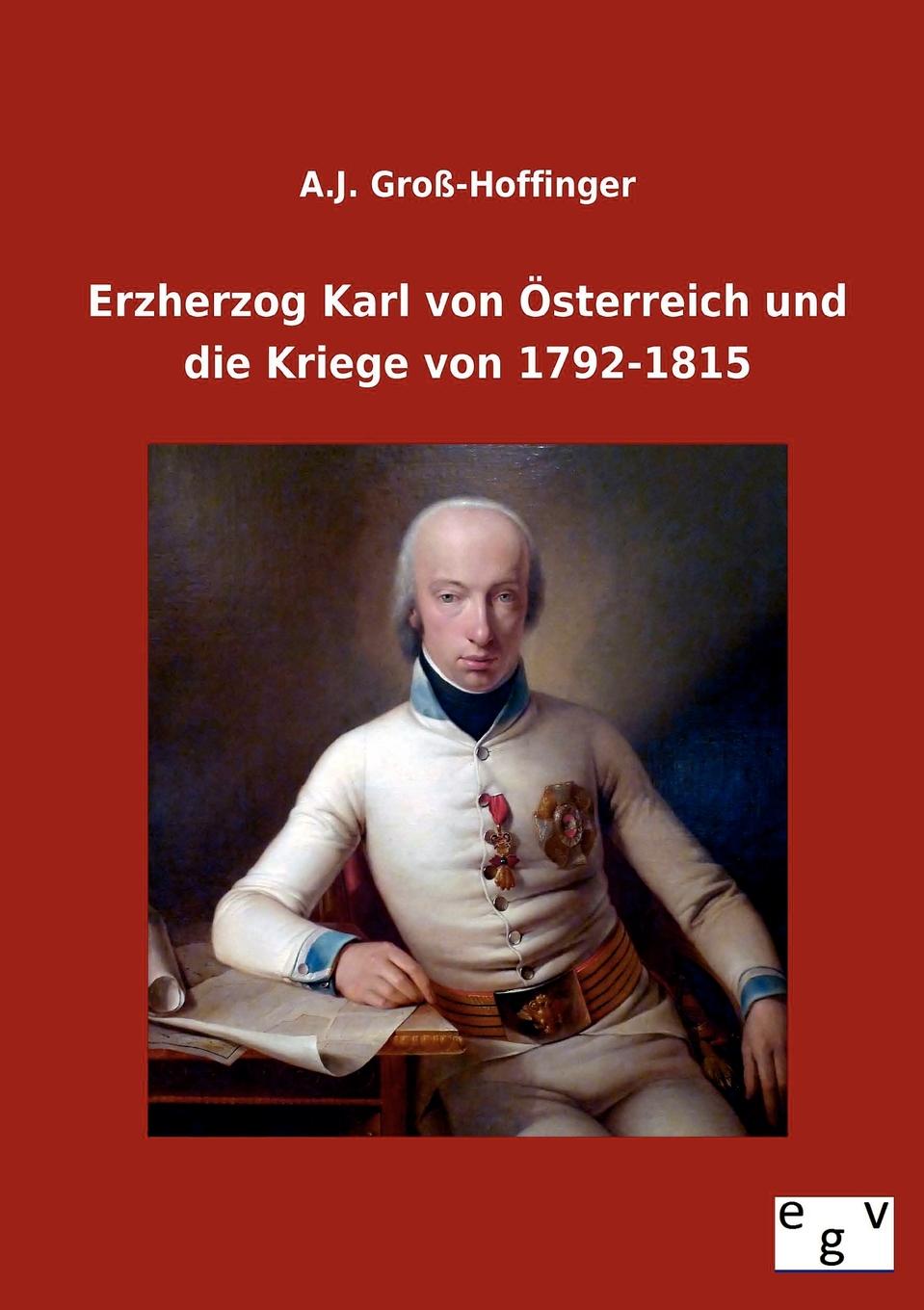 A. J. Gro -Hoffinger, A. J. Gross-Hoffinger Erzherzog Karl Von Osterreich Und Die Kriege Von 1792-1815