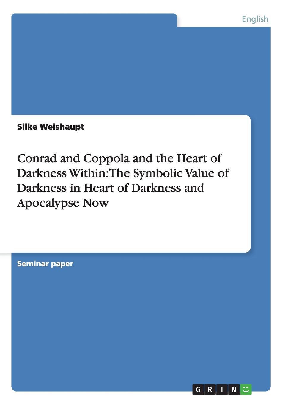 Conrad and Coppola and the Heart of Darkness Within. The Symbolic Value of Darkness in Heart of Darkness and Apocalypse Now