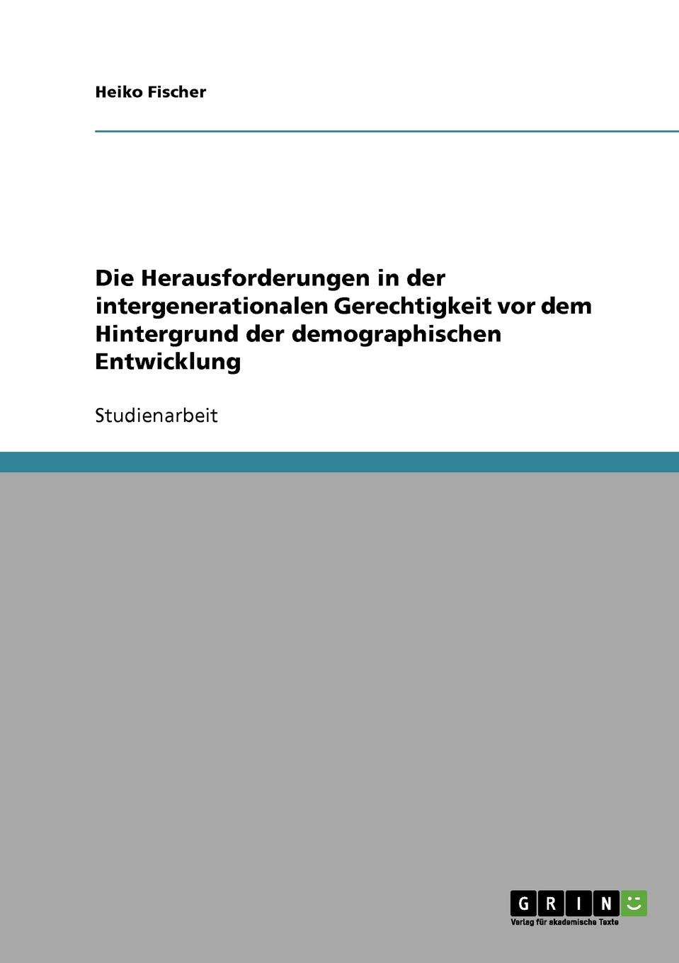 Die Herausforderungen in der intergenerationalen Gerechtigkeit vor dem Hintergrund der demographischen Entwicklung