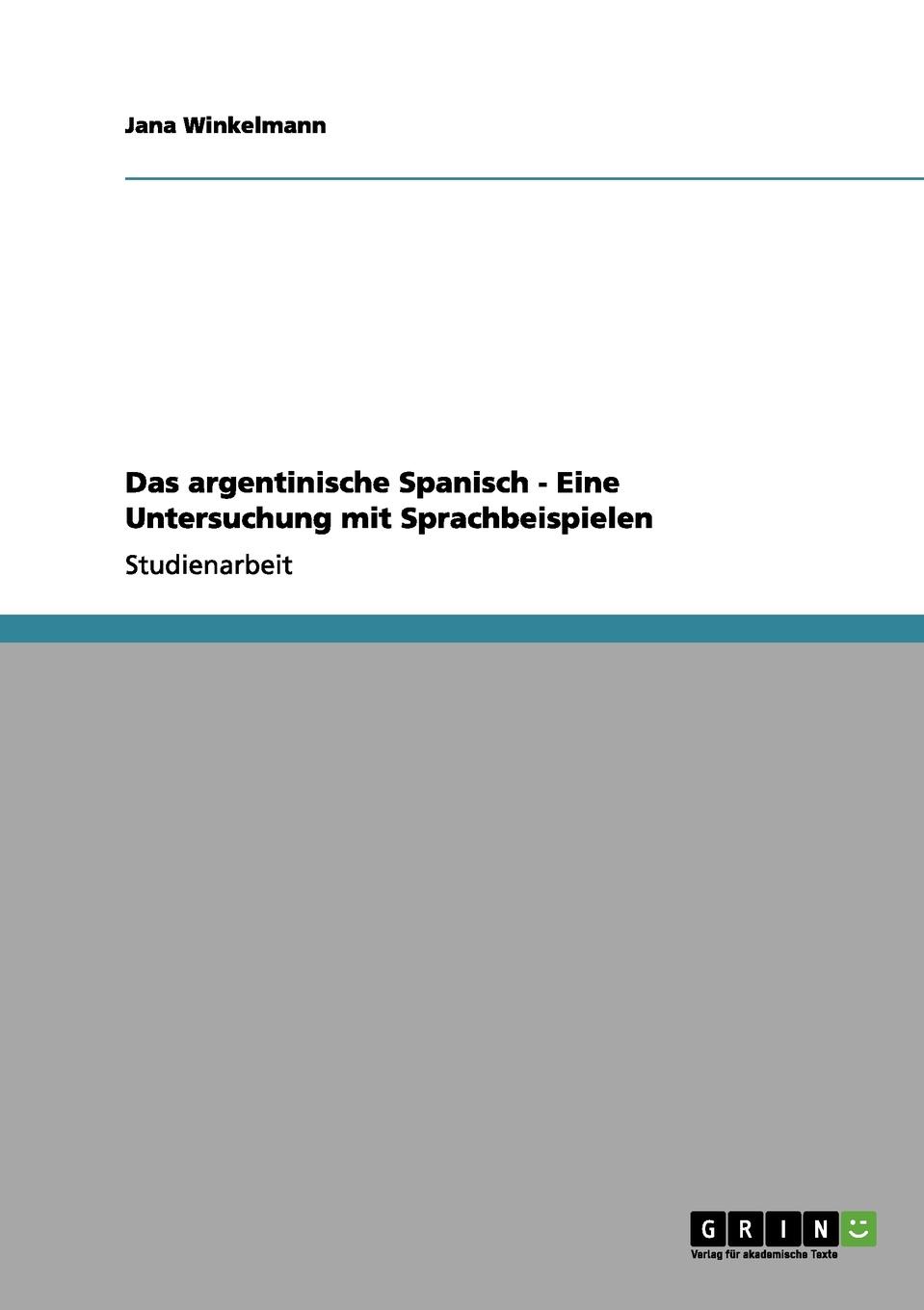 Das argentinische Spanisch. Eine Untersuchung mit Sprachbeispielen