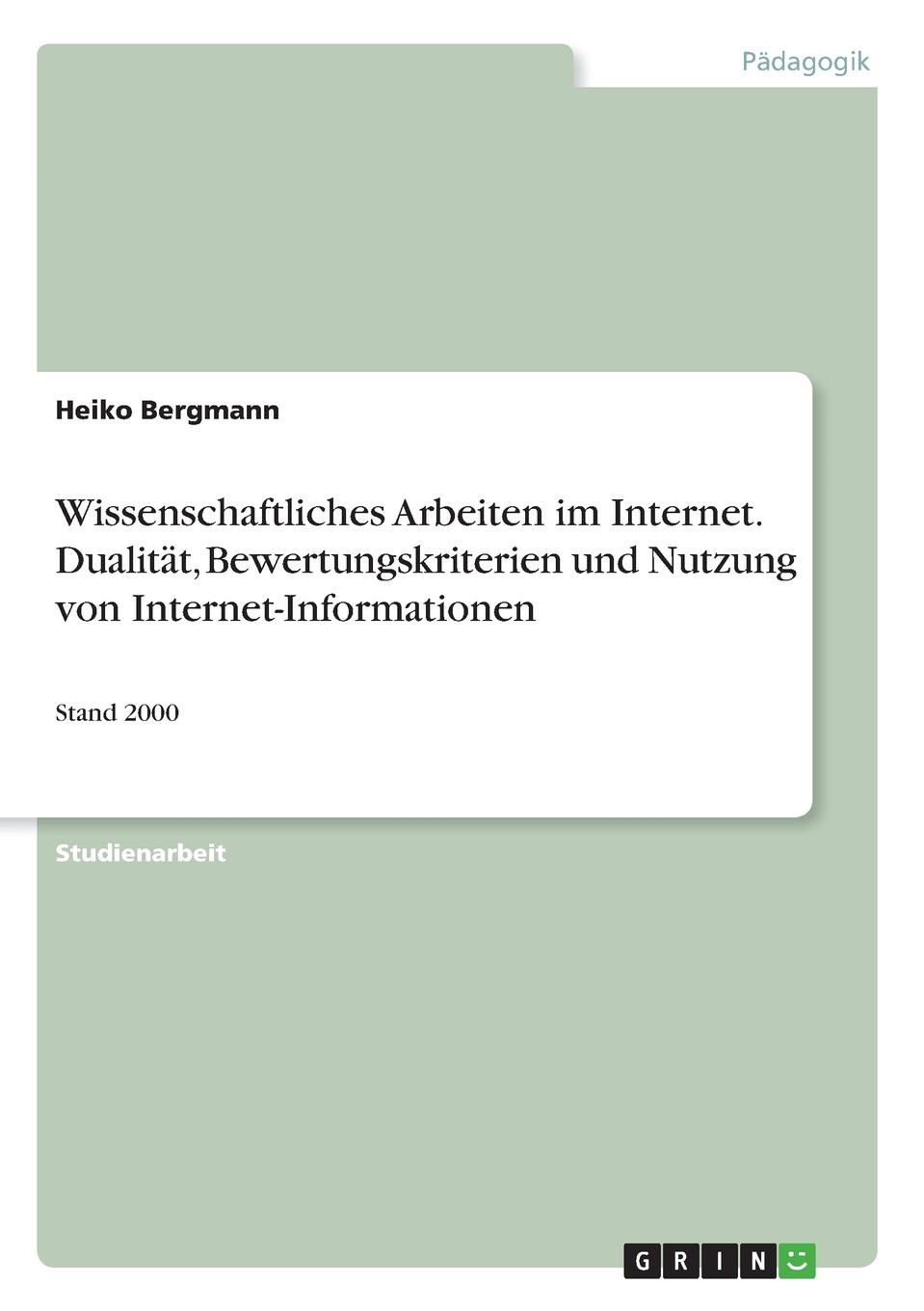 Wissenschaftliches Arbeiten im Internet. Dualitat, Bewertungskriterien und Nutzung von Internet-Informationen