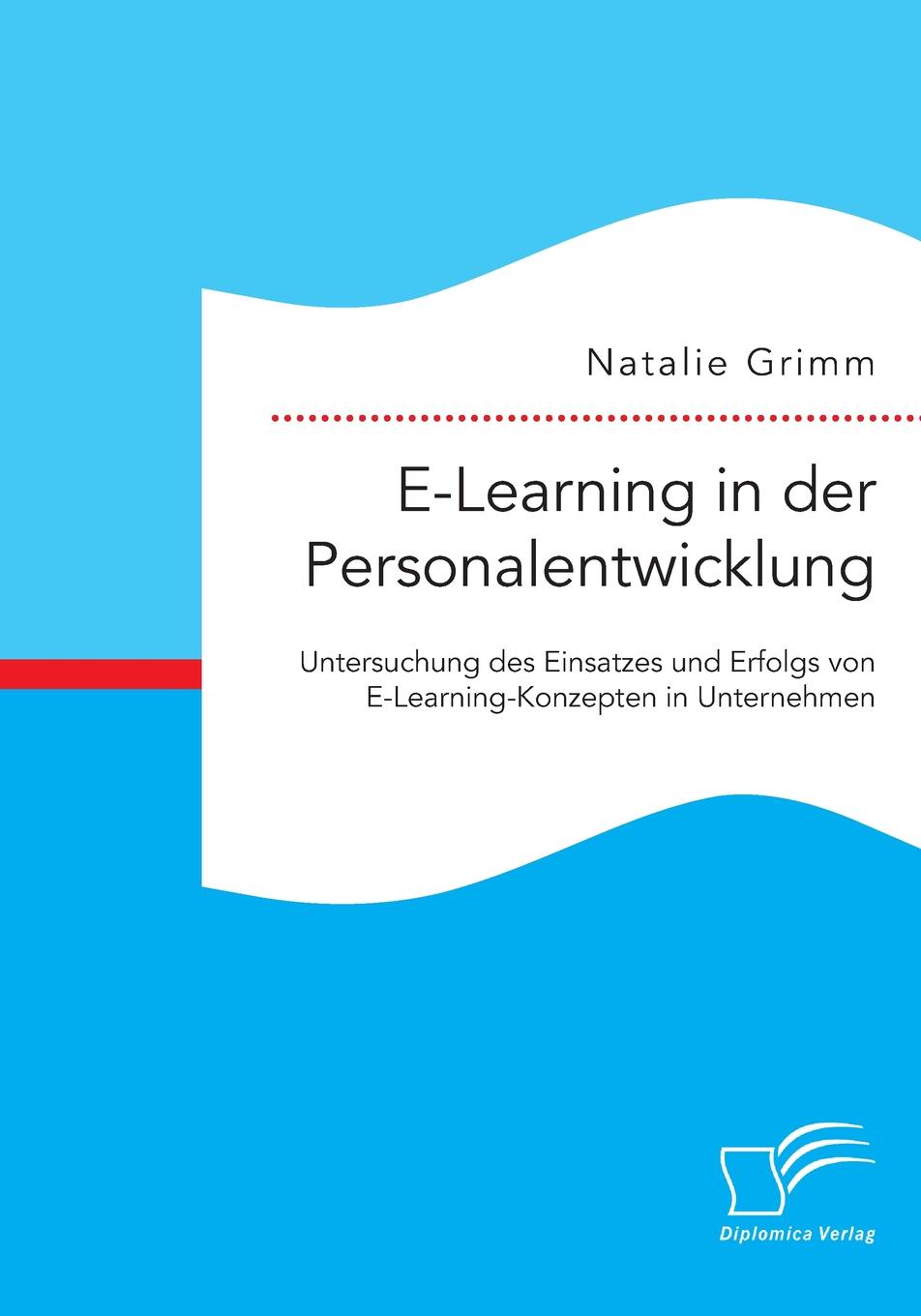 E-Learning in der Personalentwicklung. Untersuchung des Einsatzes und Erfolgs von E-Learning-Konzepten in Unternehmen