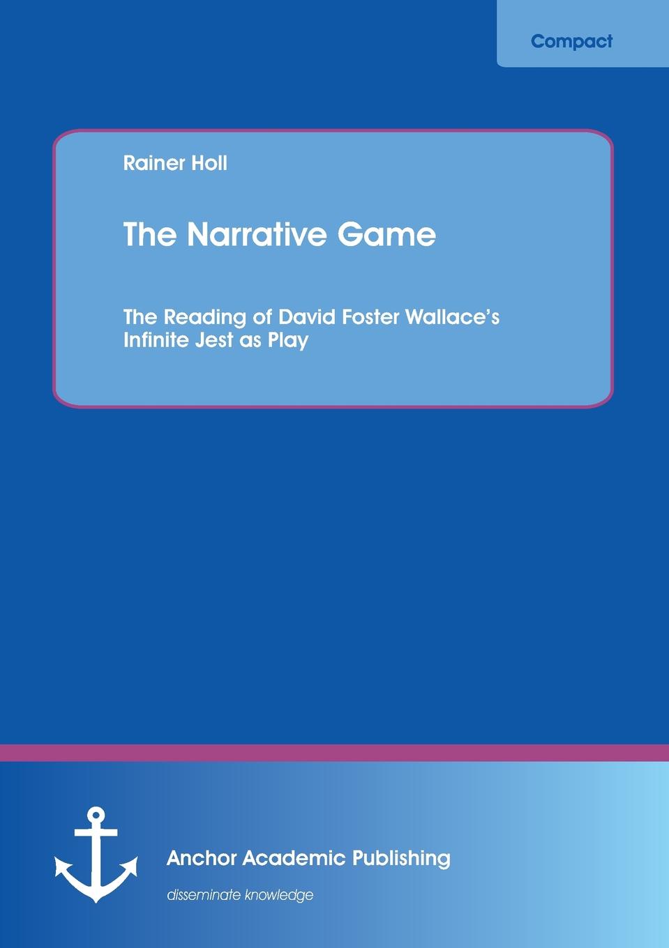 The Narrative Game. The Reading of David Foster Wallace.s Infinite Jest as Play