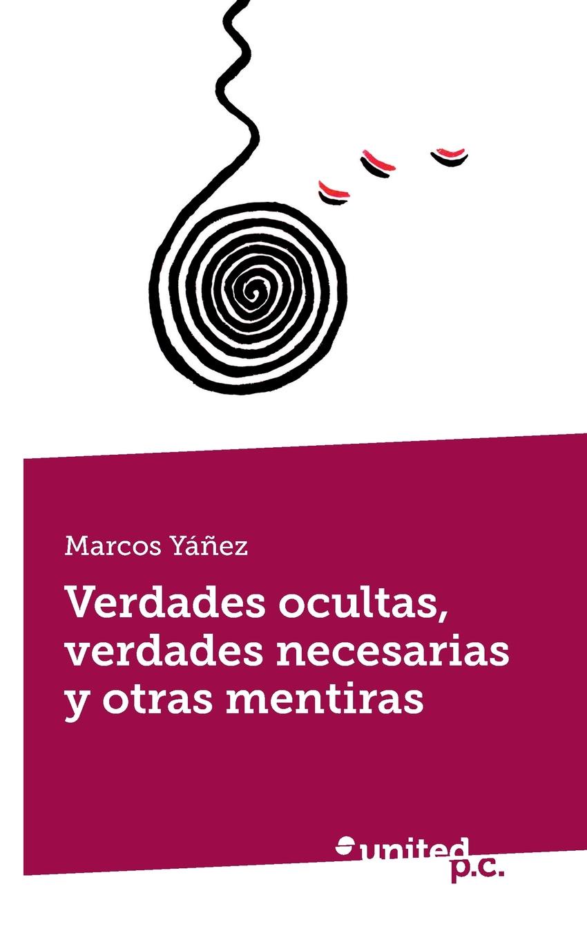 Marcos Yanez Verdades Ocultas, Verdades Necesarias y Otras Mentiras