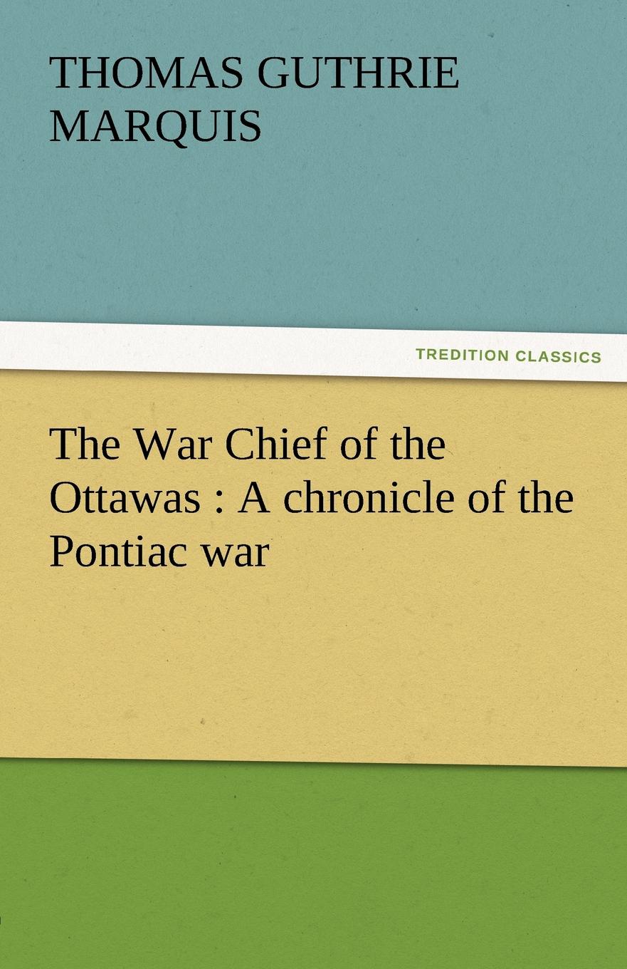 The War Chief of the Ottawas. A Chronicle of the Pontiac War