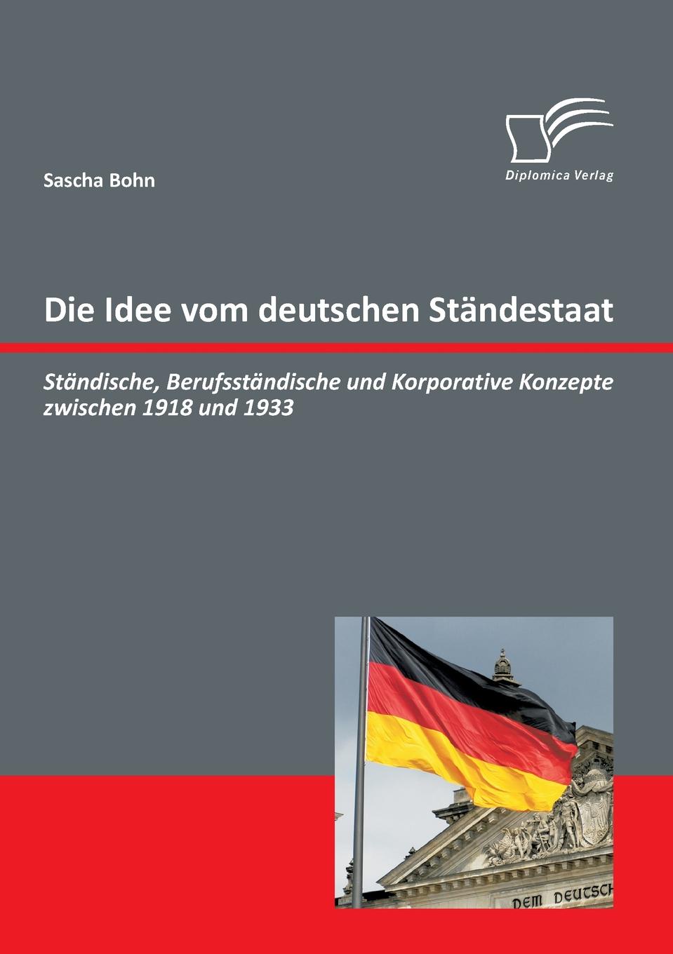 Die Idee Vom Deutschen Standestaat. Standische, Berufsstandische Und Korporative Konzepte Zwischen 1918 Und 1933