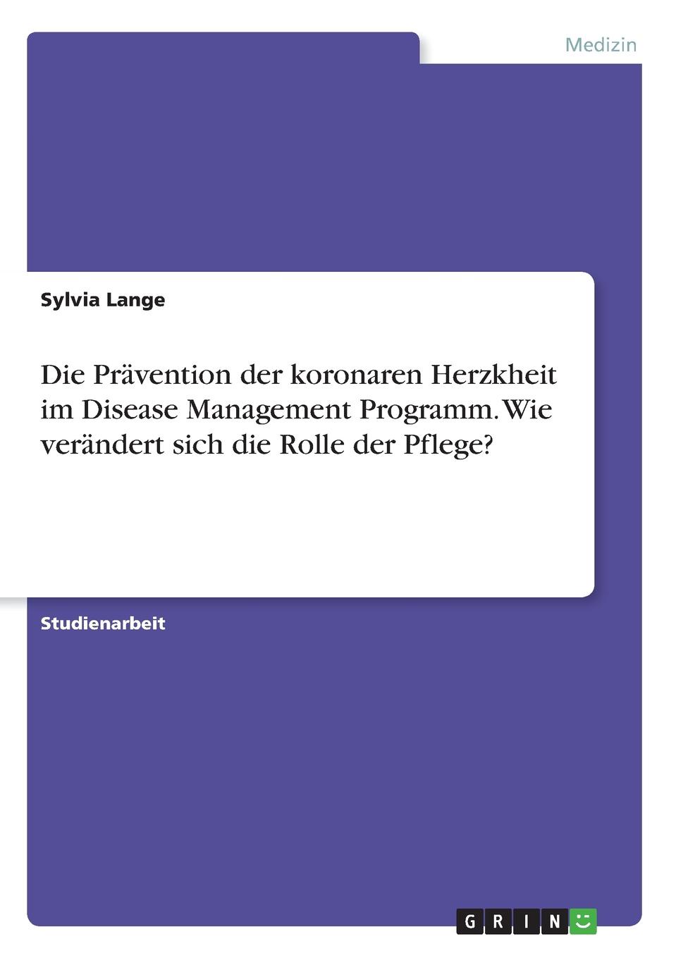 Die Pravention der koronaren Herzkheit im Disease Management Programm. Wie verandert sich die Rolle der Pflege.