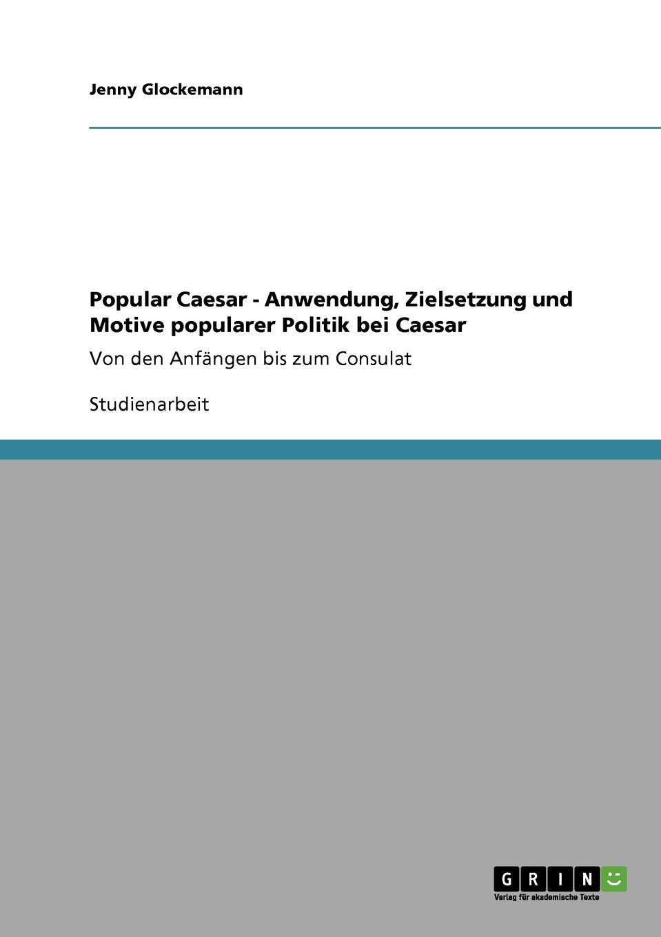 Popular Caesar - Anwendung, Zielsetzung und Motive popularer Politik bei Caesar