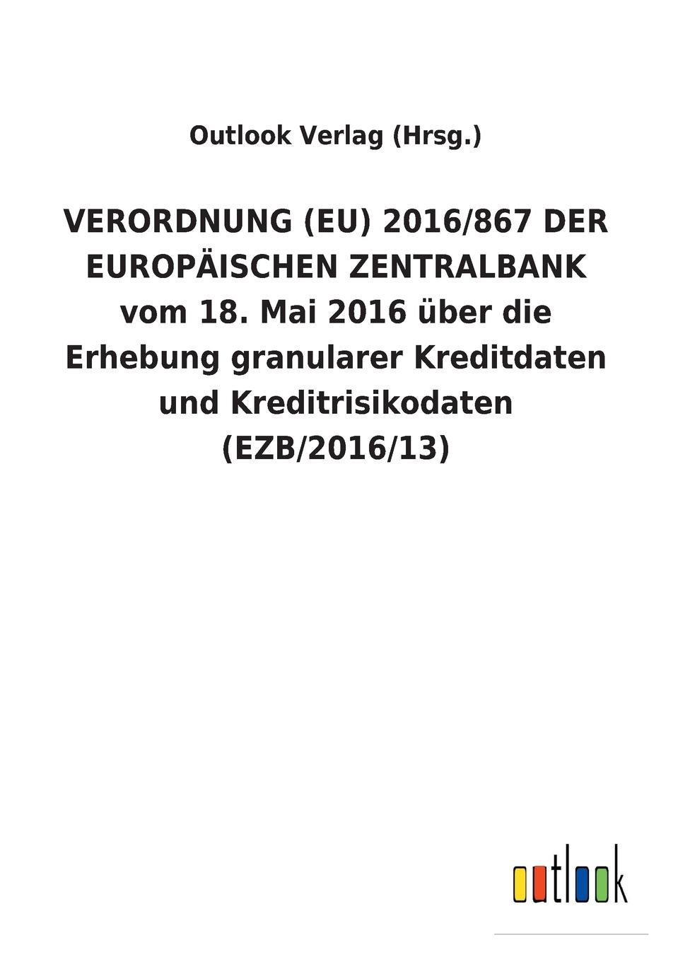 VERORDNUNG (EU) 2016/867 DER EUROPAISCHEN ZENTRALBANK vom 18. Mai 2016 uber die Erhebung granularer Kreditdaten und Kreditrisikodaten (EZB/2016/13)