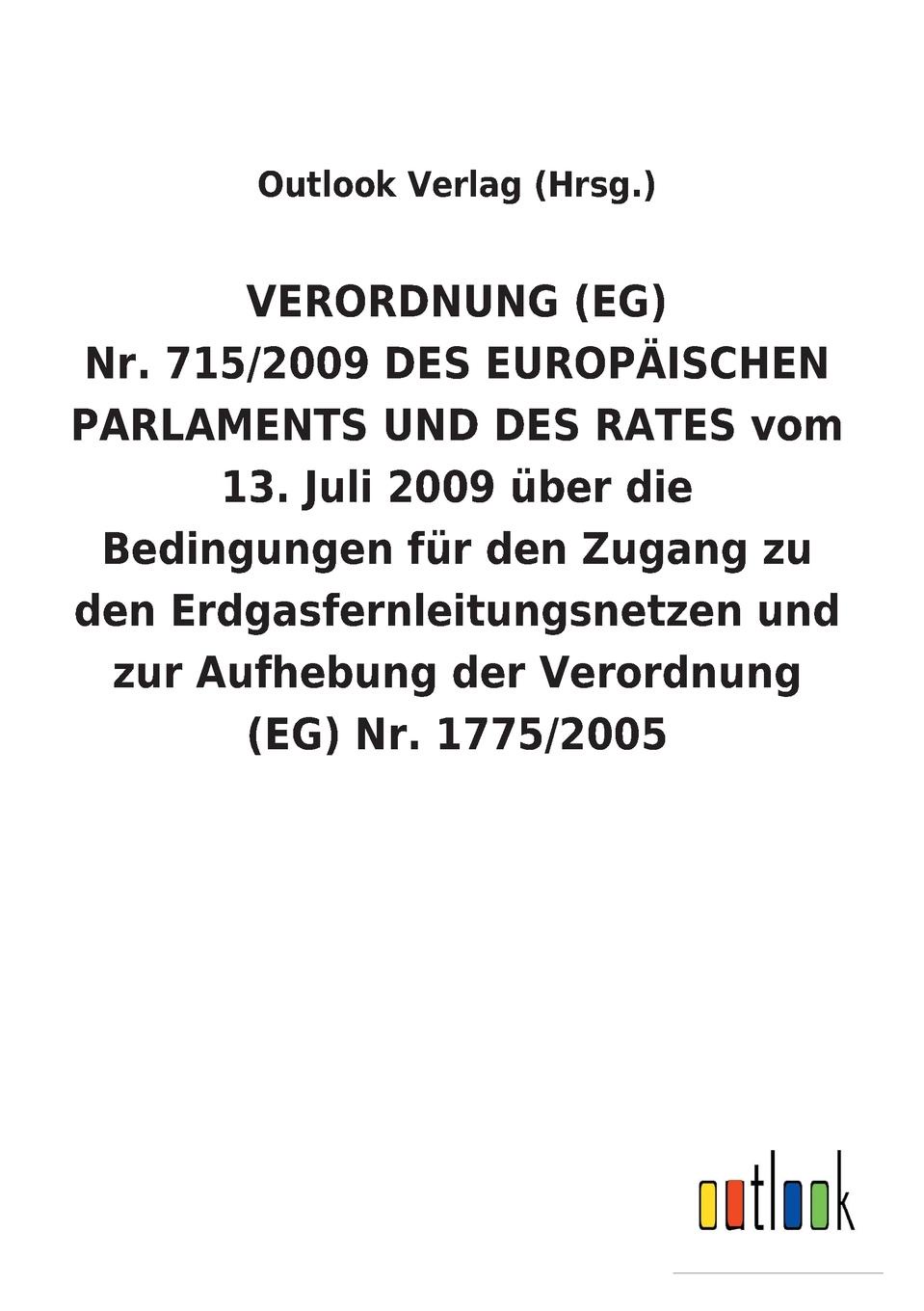 VERORDNUNG (EG) Nr. 715/2009 DES EUROPAISCHEN PARLAMENTS UND DES RATES vom 13. Juli 2009 uber die Bedingungen fur den Zugang zu den Erdgasfernleitungsnetzen und zur Aufhebung der Verordnung (EG) Nr. 1775/2005