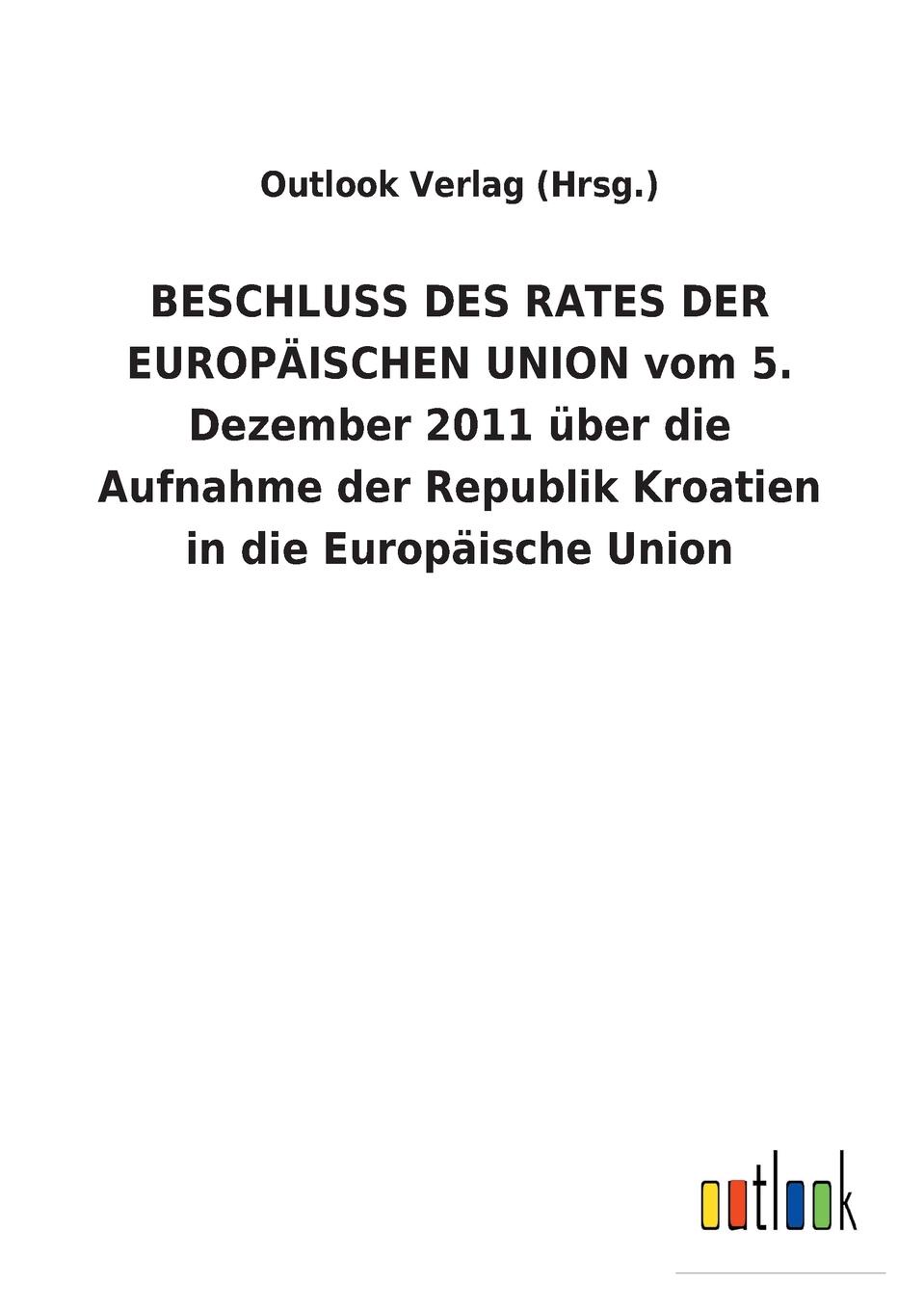 BESCHLUSS DES RATES DER EUROPAISCHEN UNION vom 5. Dezember 2011 uber die Aufnahme der Republik Kroatien in die Europaische Union