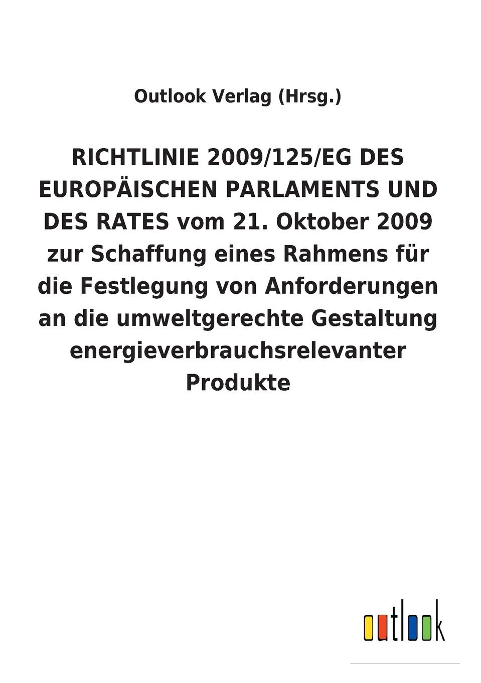 RICHTLINIE 2009/125/EG DES EUROPAISCHEN PARLAMENTS UND DES RATES vom 21. Oktober 2009 zur Schaffung eines Rahmens fur die Festlegung von Anforderungen an die umweltgerechte Gestaltung energieverbrauchsrelevanter Produkte