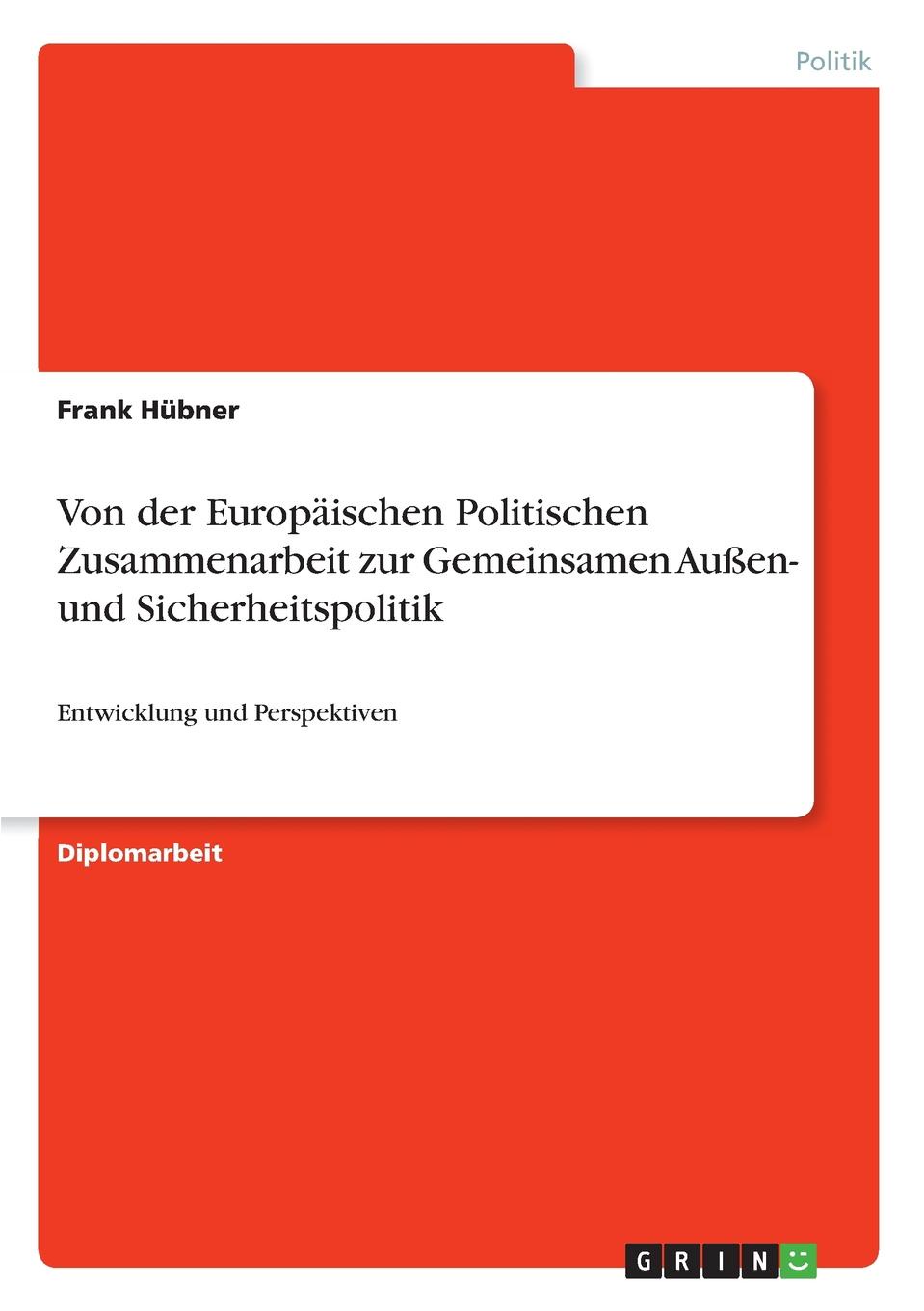 Frank Hübner Von der Europaischen Politischen Zusammenarbeit zur Gemeinsamen Aussen- und Sicherheitspolitik Frank Hübner Von der Europaischen Politischen Zusammenarbeit zur Gemeinsamen Aussen- und Sicherheitspolitik