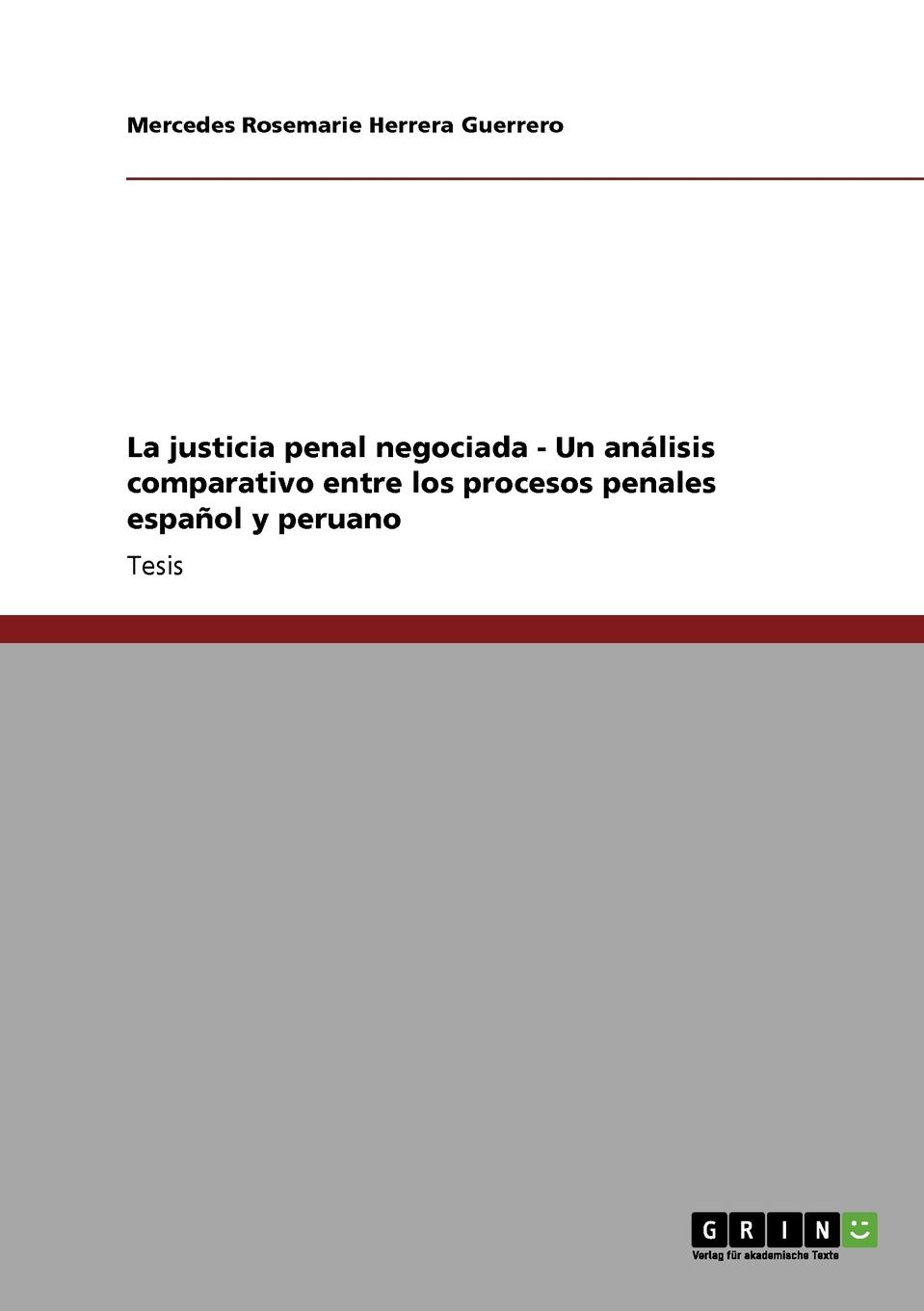 Mercedes Rosemarie Herrera Guerrero La justicia penal negociada - Un analisis comparativo entre los procesos penales espanol y peruano Mercedes Rosemarie Herrera Guerrero La justicia penal negociada - Un analisis comparativo entre los procesos penales espanol y peruano