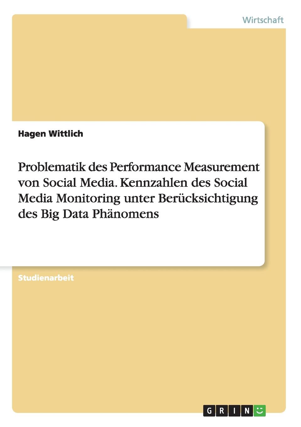 Problematik des Performance Measurement von Social Media. Kennzahlen des Social Media Monitoring unter Berucksichtigung des Big Data Phanomens