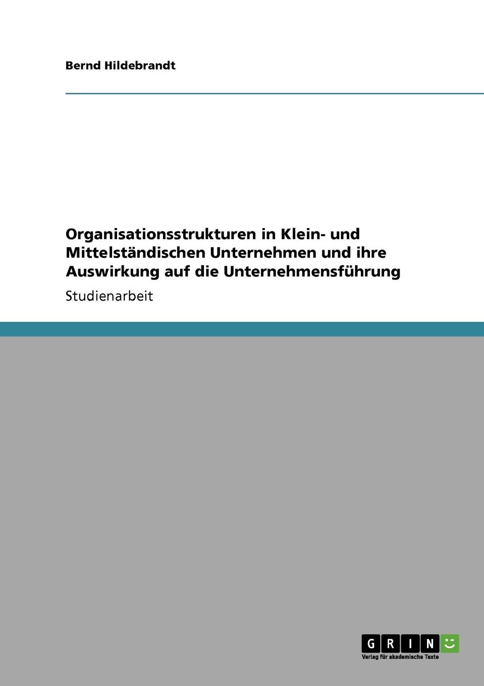 Organisationsstrukturen in Klein- und Mittelstandischen Unternehmen und ihre Auswirkung auf die Unternehmensfuhrung