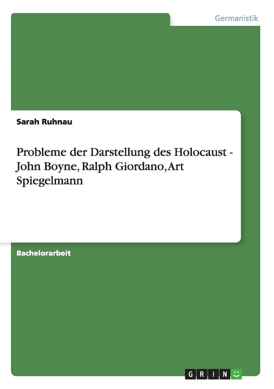Sarah Ruhnau Probleme der Darstellung des Holocaust - John Boyne, Ralph Giordano, Art Spiegelmann