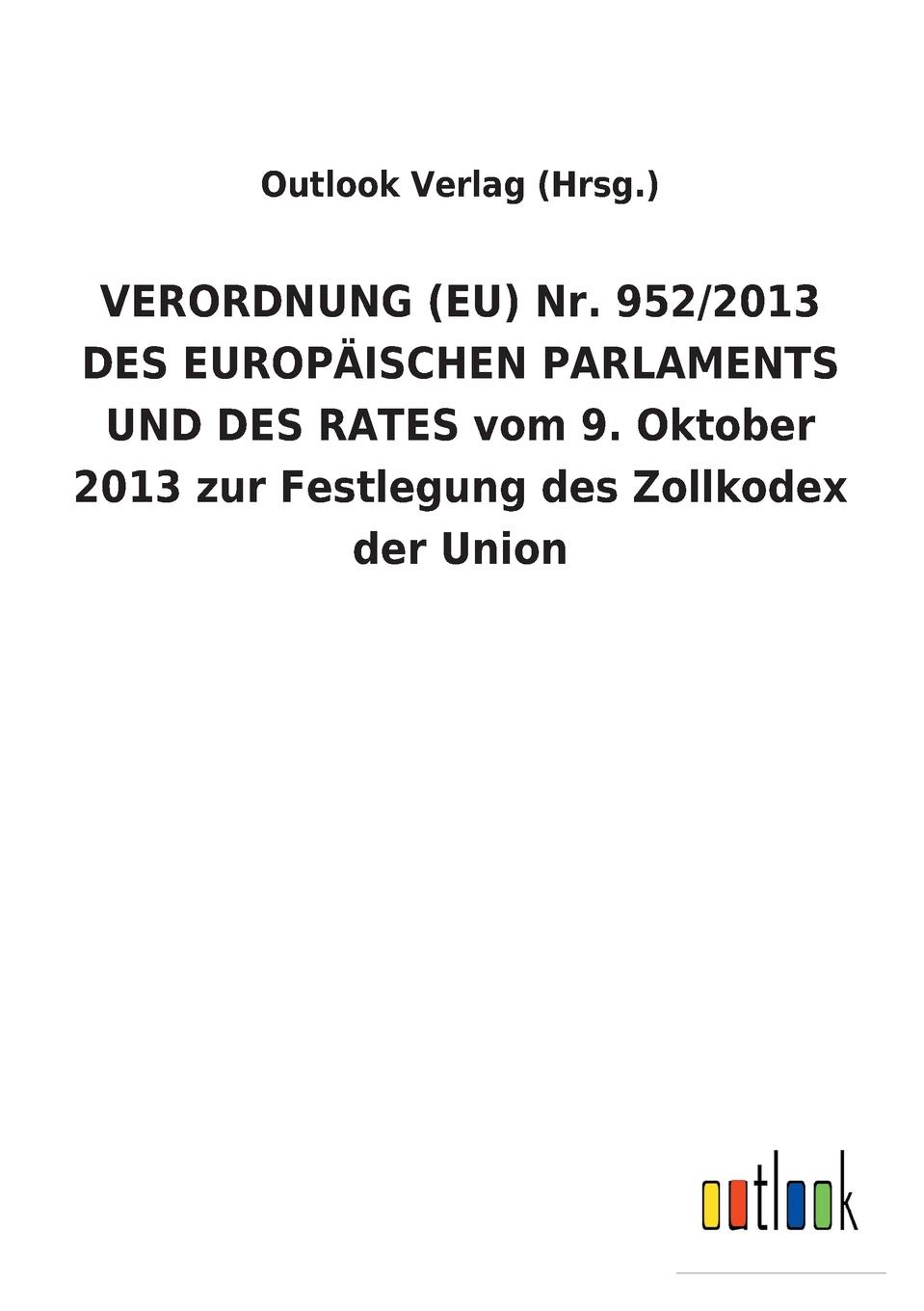 VERORDNUNG (EU) Nr. 952/2013 DES EUROPAISCHEN PARLAMENTS UND DES RATES vom 9. Oktober 2013 zur Festlegung des Zollkodex der Union