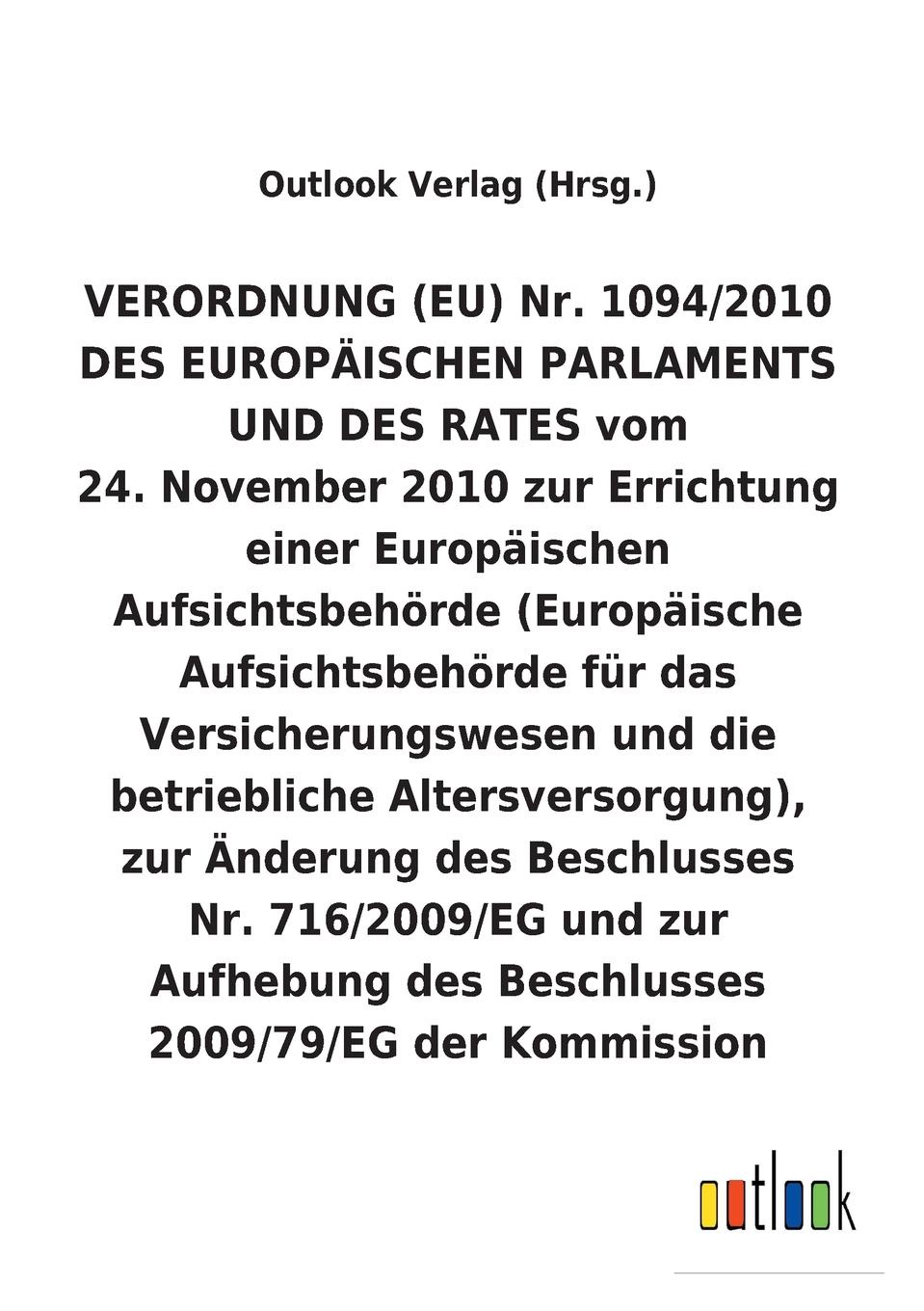 VERORDNUNG (EU) 24. November 2010 zur Errichtung einer Europaischen Aufsichtsbehorde (Europaische Aufsichtsbehorde fur das Versicherungswesen und die betriebliche Altersversorgung), und zur Aufhebung und Anderung anderer Beschlusse