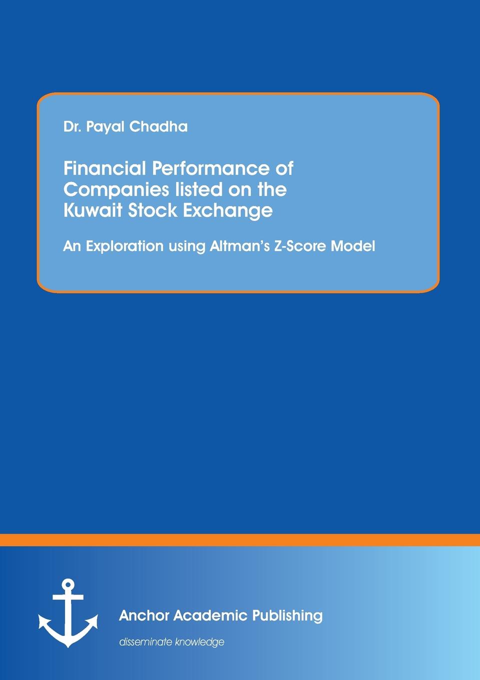 Dr. Payal Chadha Financial Performance of Companies listed on the Kuwait Stock Exchange. An Exploration using Altman.s Z-Score Model Dr. Payal Chadha Financial Performance of Companies listed on the Kuwait Stock Exchange. An Exploration using Altman.s Z-Score Model