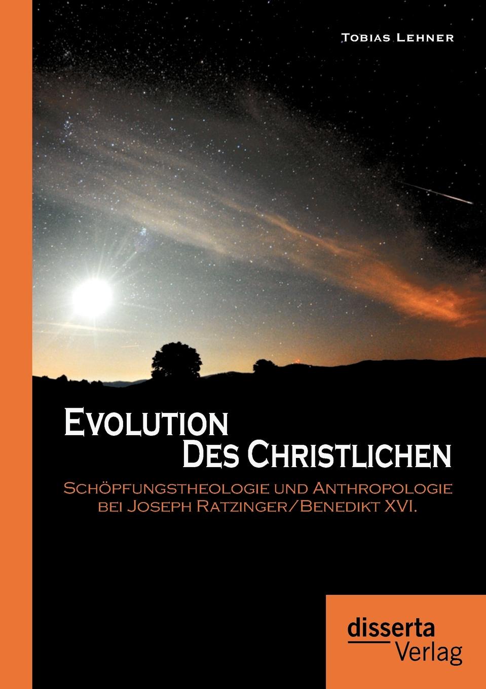 Evolution des Christlichen. Schopfungstheologie und Anthropologie bei Joseph Ratzinger/Benedikt XVI.
