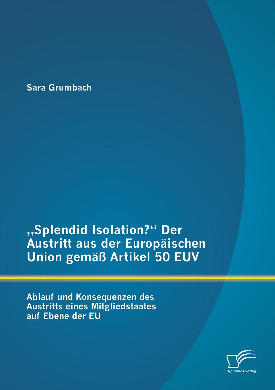 фото .Splendid Isolation." Der Austritt aus der Europaischen Union gemass Artikel 50 EUV. Ablauf und Konsequenzen des Austritts eines Mitgliedstaates auf Ebene der EU