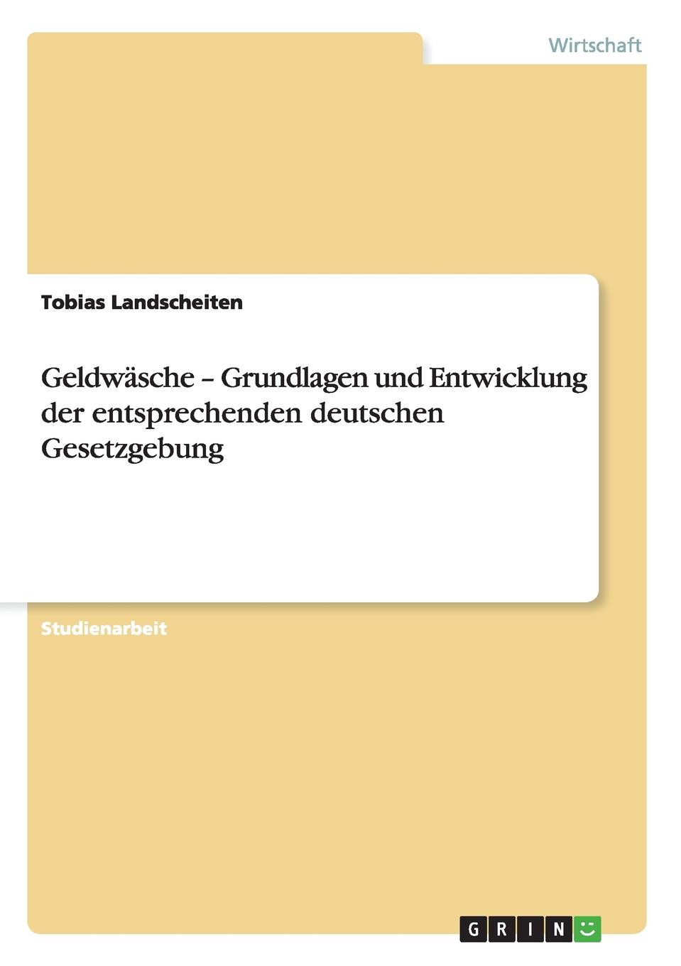 Geldwasche - Grundlagen und Entwicklung der entsprechenden deutschen Gesetzgebung
