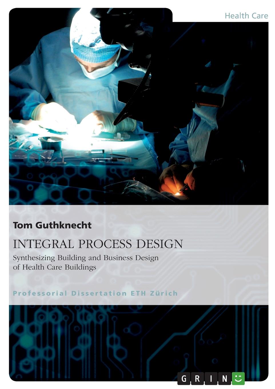 INTEGRAL PROCESS DESIGN. Synthesizing Building and Business Design of Health Care Buildings