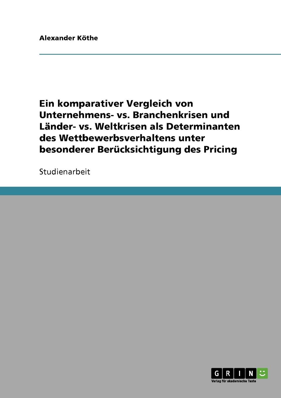 фото Ein komparativer Vergleich von Unternehmens- vs. Branchenkrisen und Lander- vs. Weltkrisen als Determinanten des Wettbewerbsverhaltens unter besonderer Berucksichtigung des Pricing