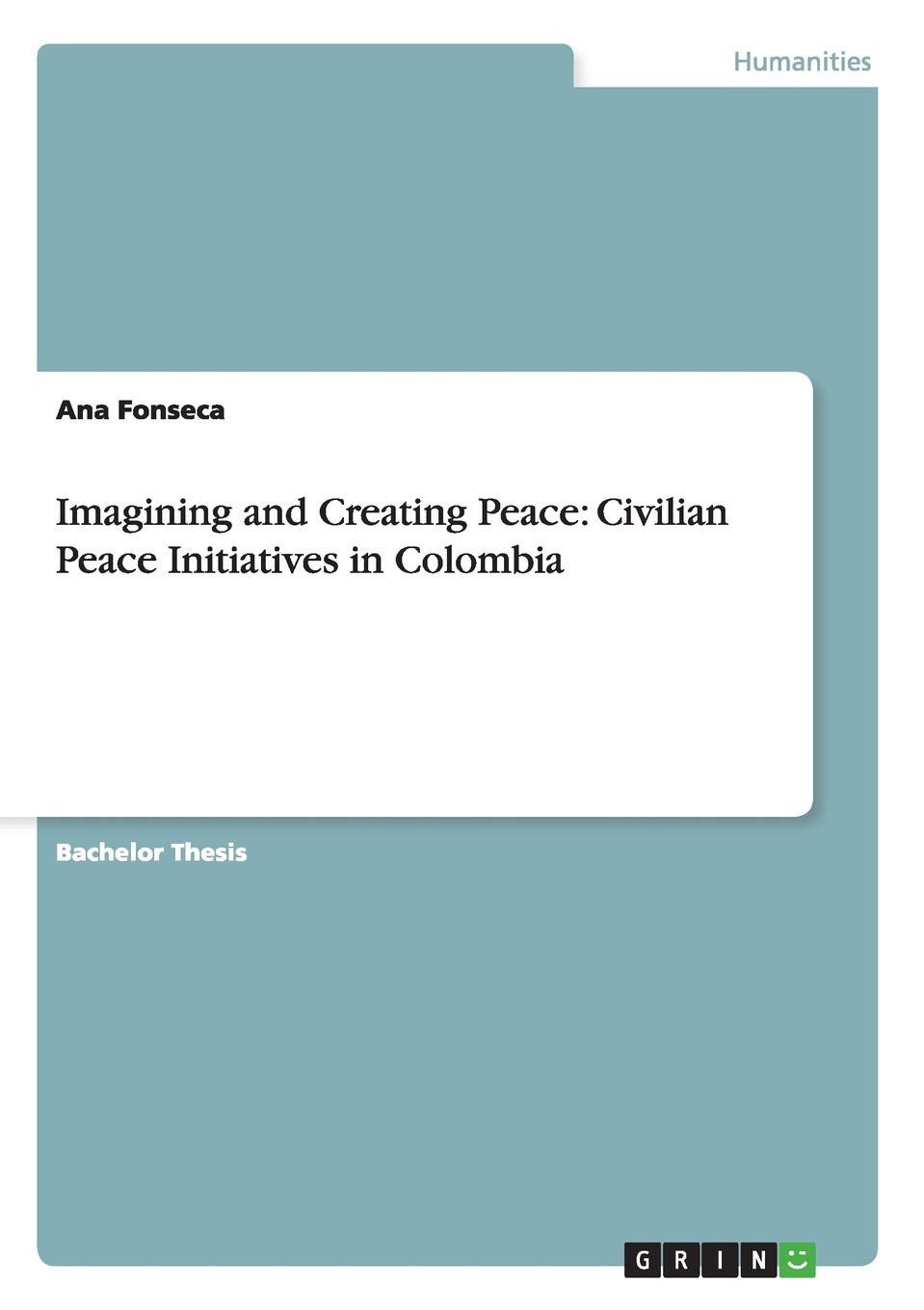 Imagining and Creating Peace. Civilian Peace Initiatives in Colombia