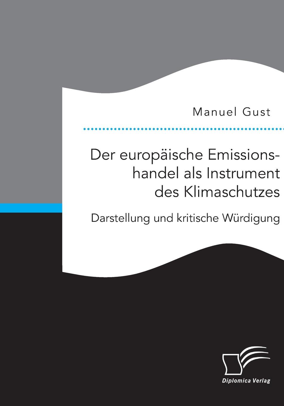 Manuel Gust Der europaische Emissionshandel als Instrument des Klimaschutzes. Darstellung und kritische Wurdigung Manuel Gust Der europaische Emissionshandel als Instrument des Klimaschutzes. Darstellung und kritische Wurdigung