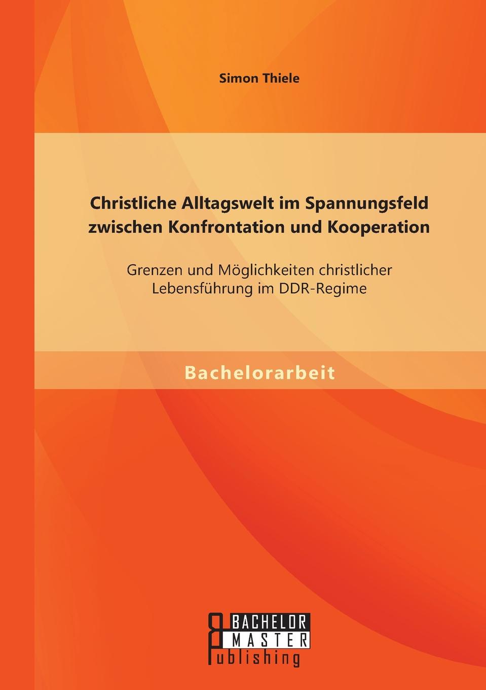 Christliche Alltagswelt im Spannungsfeld zwischen Konfrontation und Kooperation. Grenzen und Moglichkeiten christlicher Lebensfuhrung im DDR-Regime