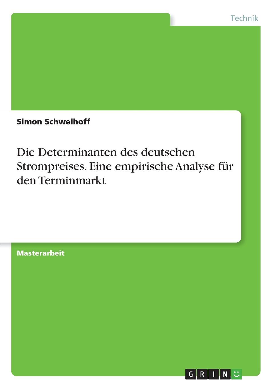 Simon Schweihoff Die Determinanten des deutschen Strompreises. Eine empirische Analyse fur den Terminmarkt Simon Schweihoff Die Determinanten des deutschen Strompreises. Eine empirische Analyse fur den Terminmarkt