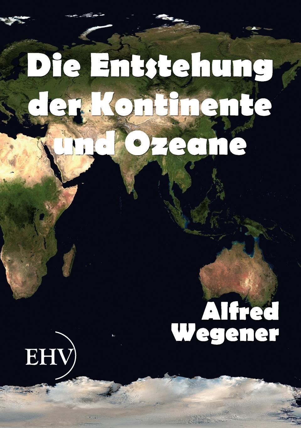 Alfred Wegener Die Entstehung der Kontinente und Ozeane