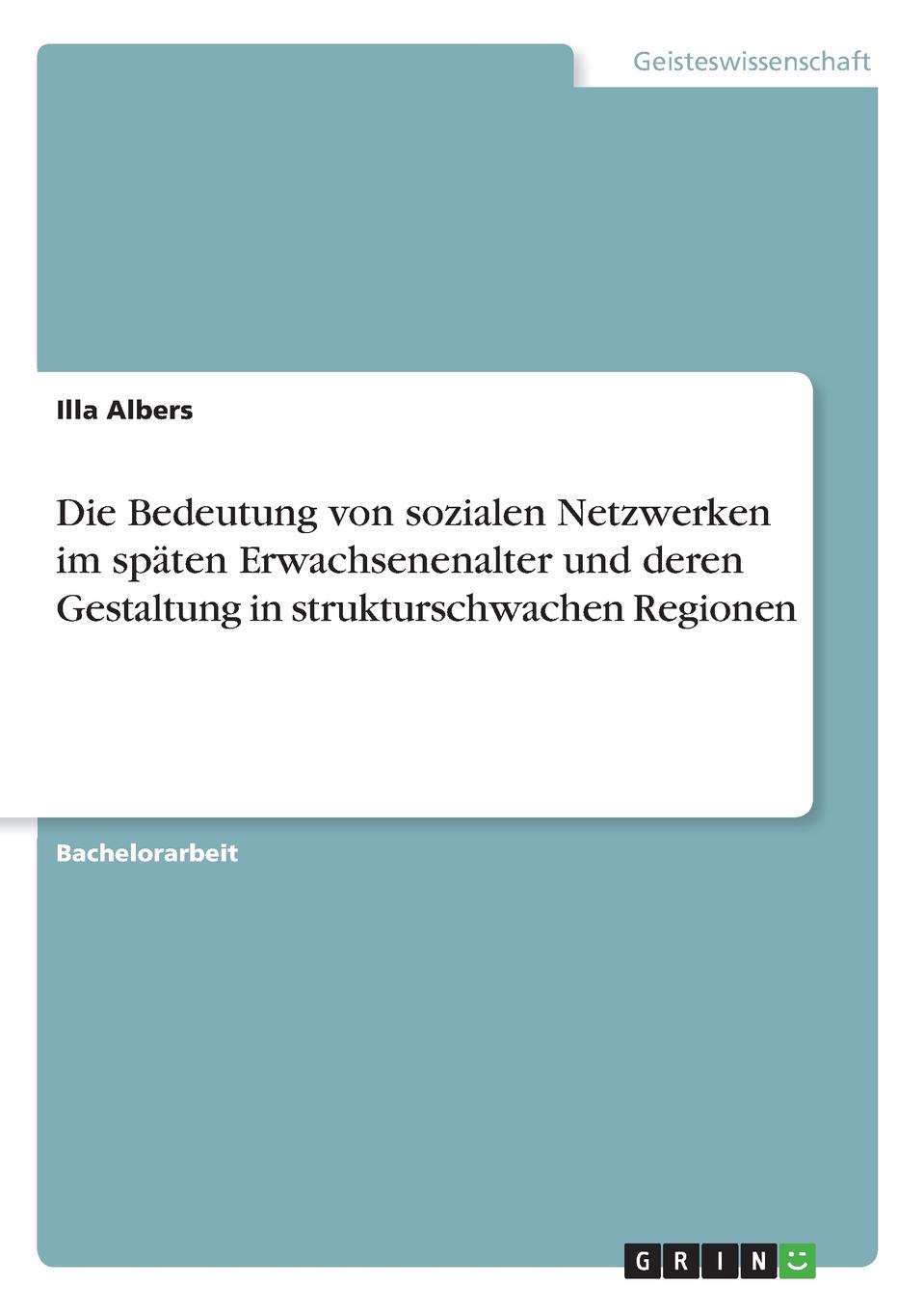 Illa Albers Die Bedeutung von sozialen Netzwerken im spaten Erwachsenenalter und deren Gestaltung in strukturschwachen Regionen Illa Albers Die Bedeutung von sozialen Netzwerken im spaten Erwachsenenalter und deren Gestaltung in strukturschwachen Regionen