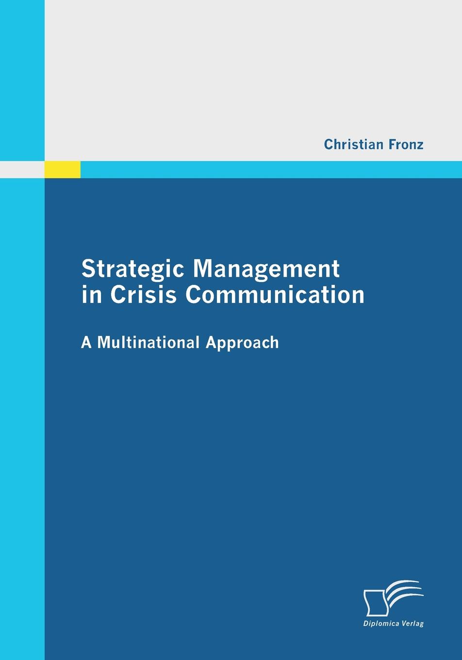 Christian Fronz Strategic Management in Crisis Communication - A Multinational Approach Christian Fronz Strategic Management in Crisis Communication - A Multinational Approach