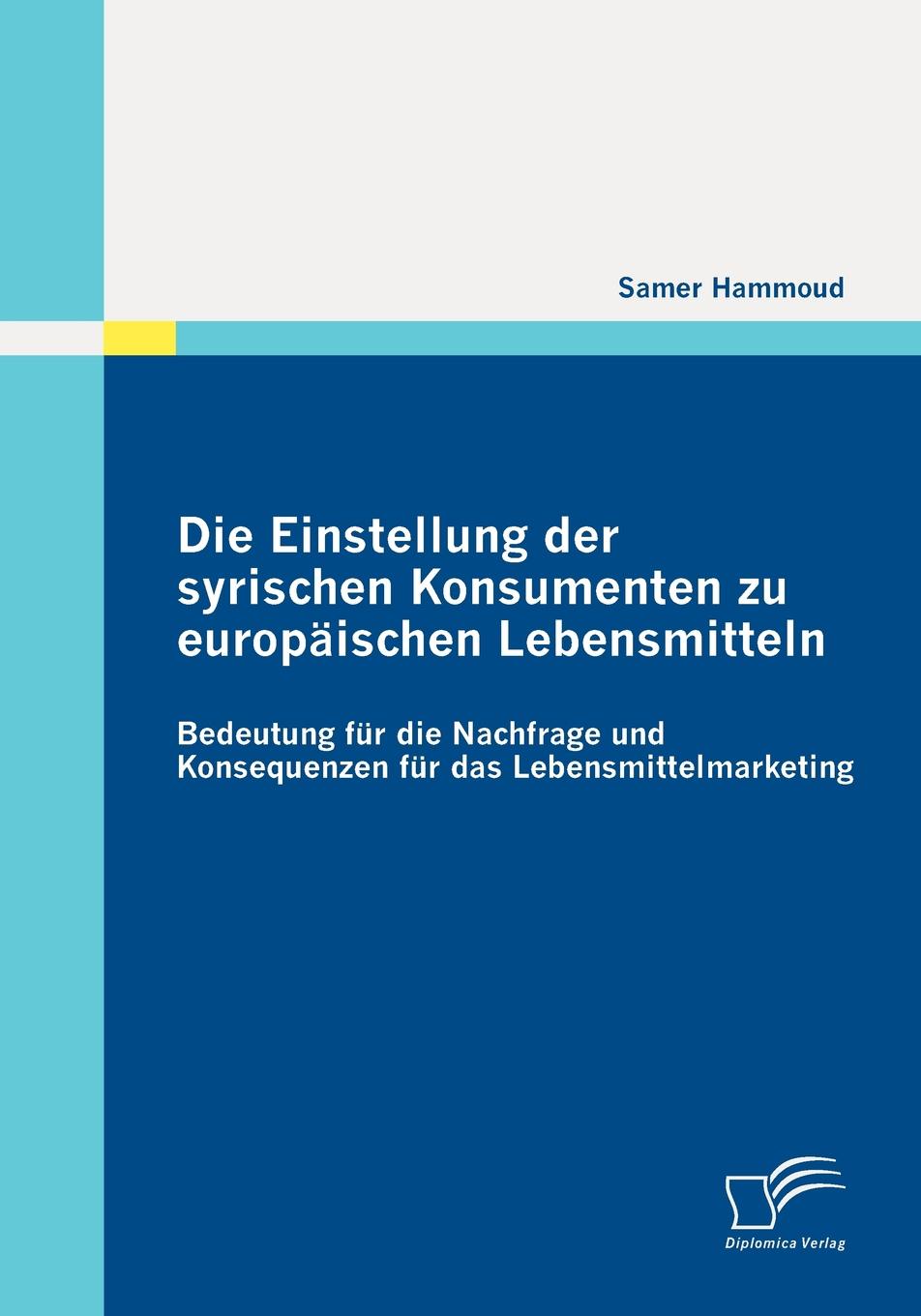 фото Einstellung Der Syrischen Konsumenten Zu Europaischen Lebensmitteln. Bedeutung Fur Die Nachfrage Und Konsequenzen Fur Das Lebensmittelmarketing