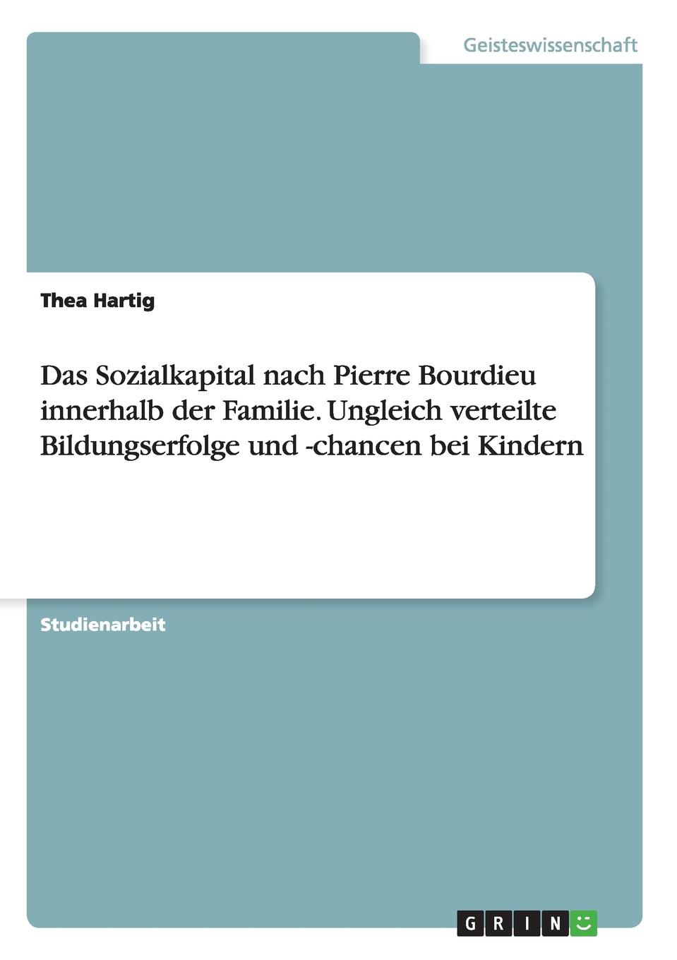 Das Sozialkapital nach Pierre Bourdieu innerhalb der Familie. Ungleich verteilte Bildungserfolge und -chancen bei Kindern