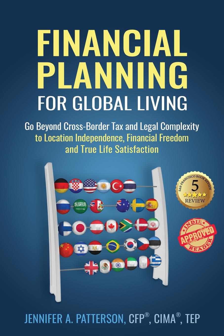 Financial Planning for Global Living. Go Beyond Cross-Border Tax and Legal Complexity to Location Independence, Financial Freedom and True Life Satisfaction