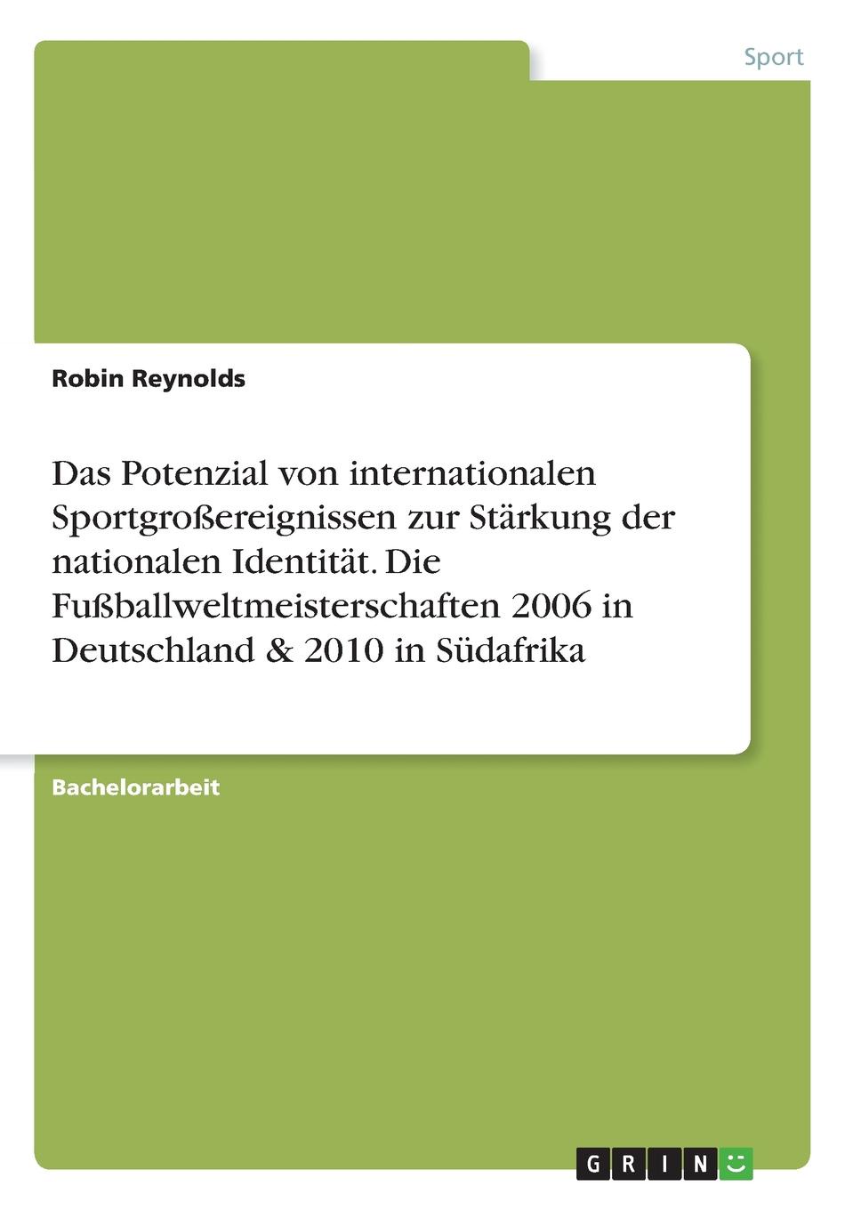 Das Potenzial von internationalen Sportgrossereignissen zur Starkung der nationalen Identitat. Die Fussballweltmeisterschaften 2006 in Deutschland . 2010 in Sudafrika