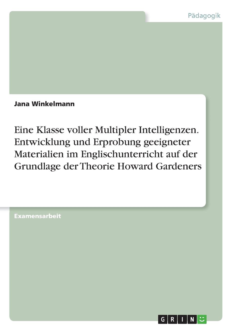 Eine Klasse voller Multipler Intelligenzen. Entwicklung und Erprobung geeigneter Materialien im Englischunterricht auf der Grundlage der Theorie Howard Gardeners