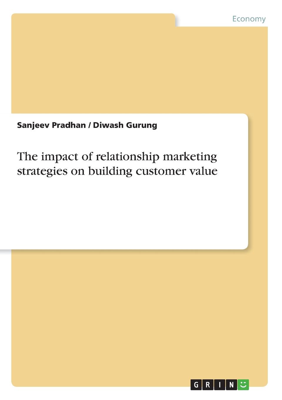 Sanjeev Pradhan, Diwash Gurung The impact of relationship marketing strategies on building customer value Sanjeev Pradhan, Diwash Gurung The impact of relationship marketing strategies on building customer value