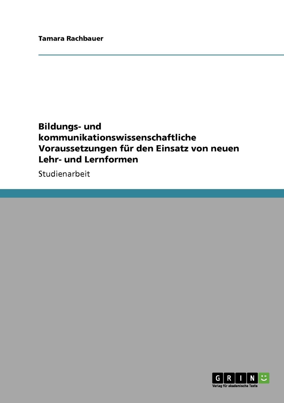 Bildungs- Und Kommunikationswissenschaftliche Voraussetzungen Fur Den Einsatz Von Neuen Lehr- Und Lernformen