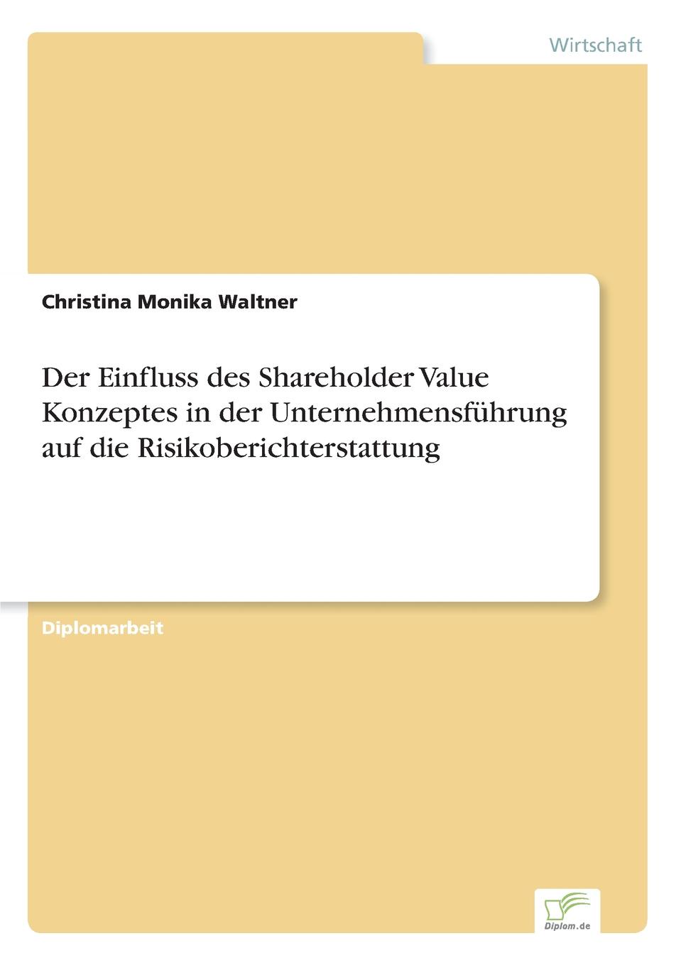 Der Einfluss des Shareholder Value Konzeptes in der Unternehmensfuhrung auf die Risikoberichterstattung