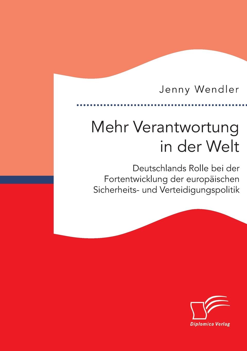 Mehr Verantwortung in der Welt. Deutschlands Rolle bei der Fortentwicklung der europaischen Sicherheits- und Verteidigungspolitik