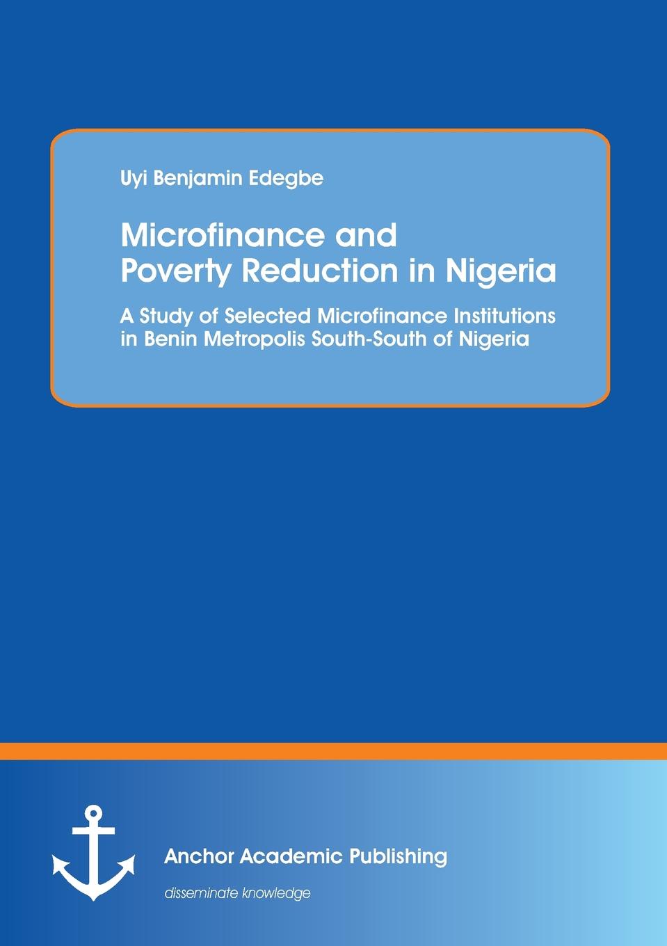 Uyi Benjamin Edegbe Microfinance and Poverty Reduction. An Empirical Evidence from Benin Metropolis South-South of Nigeria Uyi Benjamin Edegbe Microfinance and Poverty Reduction. An Empirical Evidence from Benin Metropolis South-South of Nigeria