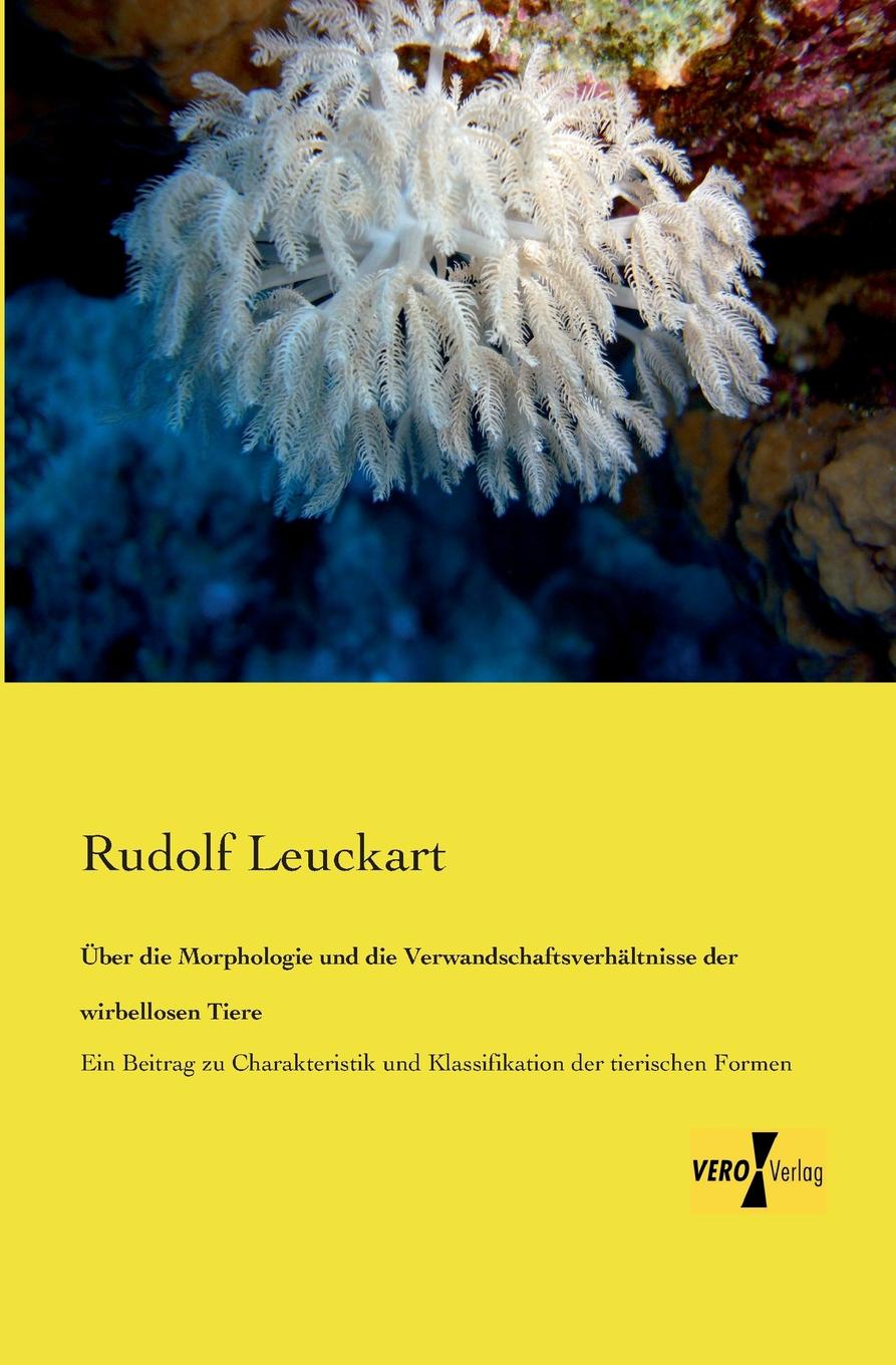 Rudolf Leuckart Uber die Morphologie und die Verwandschaftsverhaltnisse der wirbellosen Tiere Rudolf Leuckart Uber die Morphologie und die Verwandschaftsverhaltnisse der wirbellosen Tiere