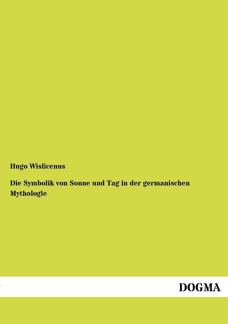 Hugo Wislicenus Die Symbolik von Sonne und Tag in der germanischen Mythologie Hugo Wislicenus Die Symbolik von Sonne und Tag in der germanischen Mythologie